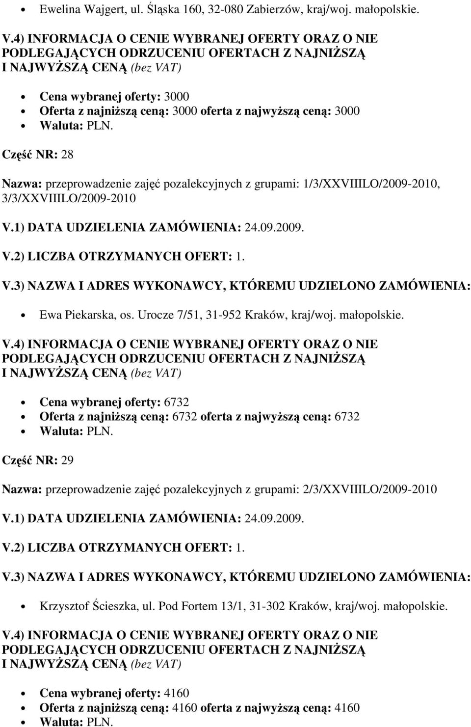 1/3/XXVIIILO/2009-2010, 3/3/XXVIIILO/2009-2010 Ewa Piekarska, os. Urocze 7/51, 31-952 Kraków, kraj/woj. małopolskie.