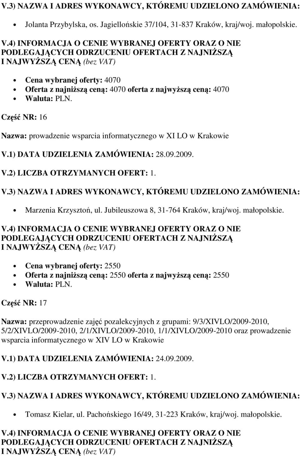 1) DATA UDZIELENIA ZAMÓWIENIA: 28.09.2009. Marzenia Krzysztoń, ul. Jubileuszowa 8, 31-764 Kraków, kraj/woj. małopolskie.