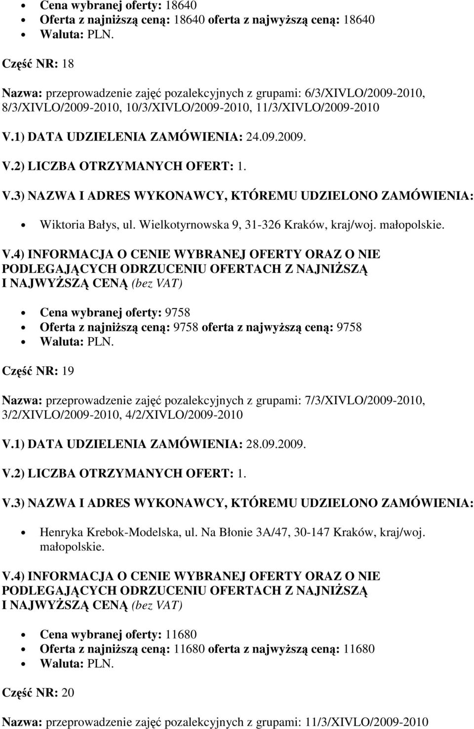 Cena wybranej oferty: 9758 Oferta z najniŝszą ceną: 9758 oferta z najwyŝszą ceną: 9758 Część NR: 19 Nazwa: przeprowadzenie zajęć pozalekcyjnych z grupami: 7/3/XIVLO/2009-2010, 3/2/XIVLO/2009-2010,
