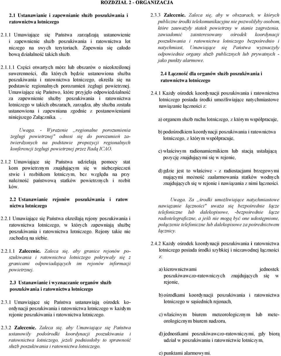 1.1 Części otwartych mórz lub obszarów o nieokreślonej suwerenności, dla których będzie ustanowiona służba poszukiwania i ratownictwa lotniczego, określa się na podstawie regionalnych porozumień