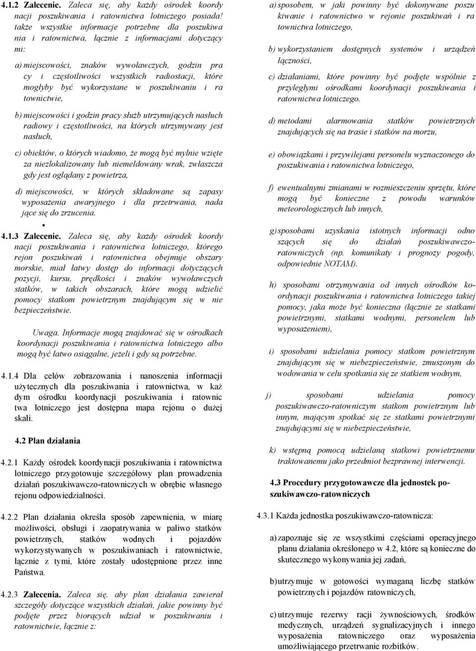 które mogłyby być wykorzystane w poszukiwaniu i ra townictwie, b) miejscowości i godzin pracy służb utrzymujących nasłuch radiowy i częstotliwości, na których utrzymywany jest nasłuch, c) obiektów, o