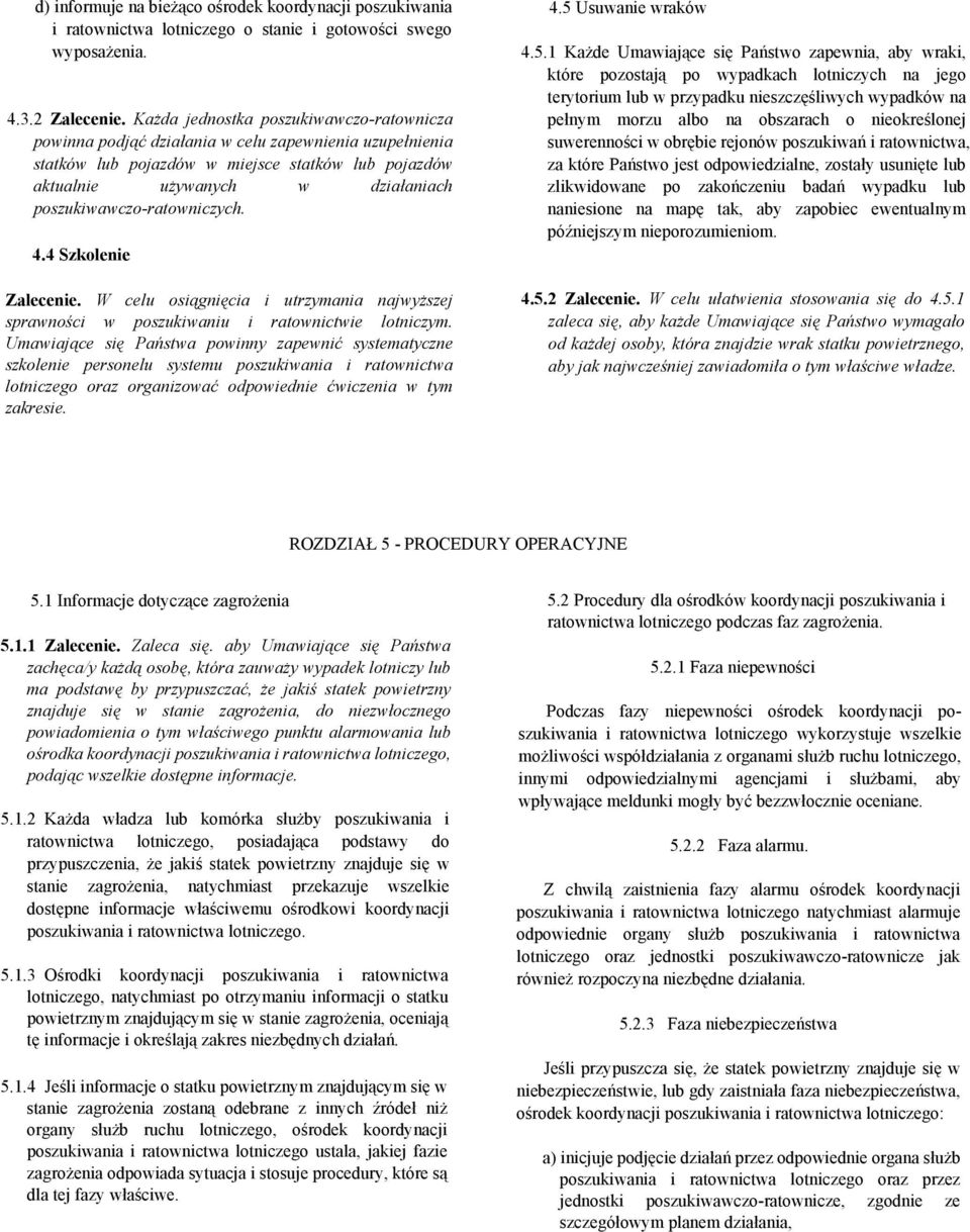 poszukiwawczo-ratowniczych. 4.4 Szkolenie Zalecenie. W celu osiągnięcia i utrzymania najwyższej sprawności w poszukiwaniu i ratownictwie lotniczym.