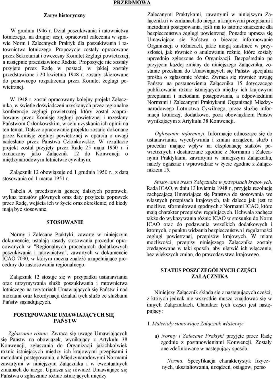 Propozycje zostały opracowane przez Sekretariat i ówczesny Komitet żeglugi powietrznej, a następnie przedstawione Radzie.
