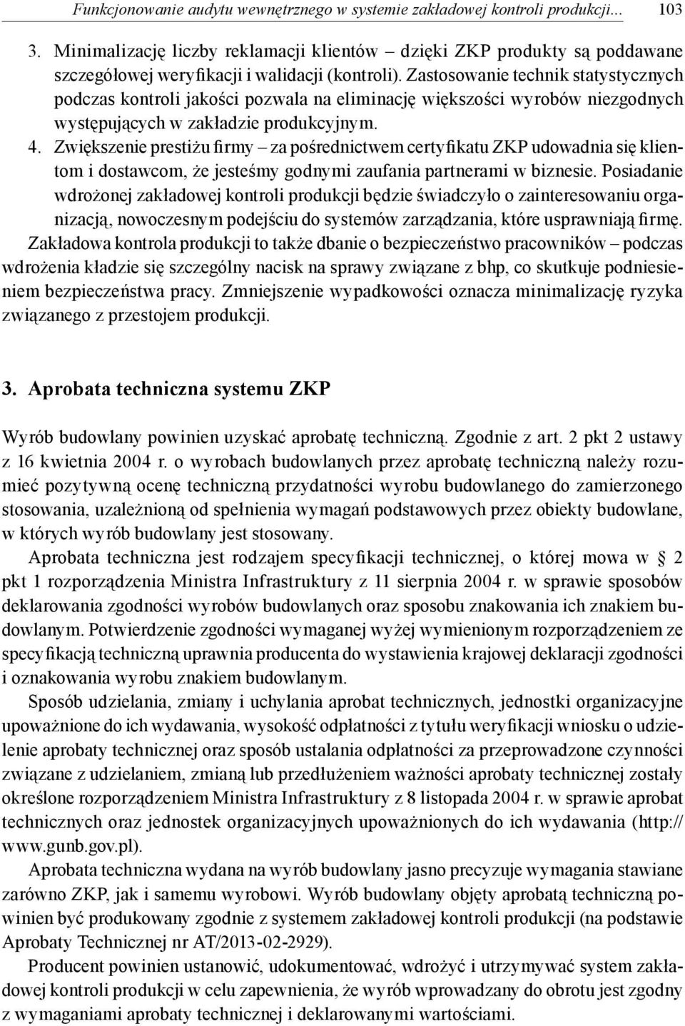 Zastosowanie technik statystycznych podczas kontroli jakości pozwala na eliminację większości wyrobów niezgodnych występujących w zakładzie produkcyjnym. 4.