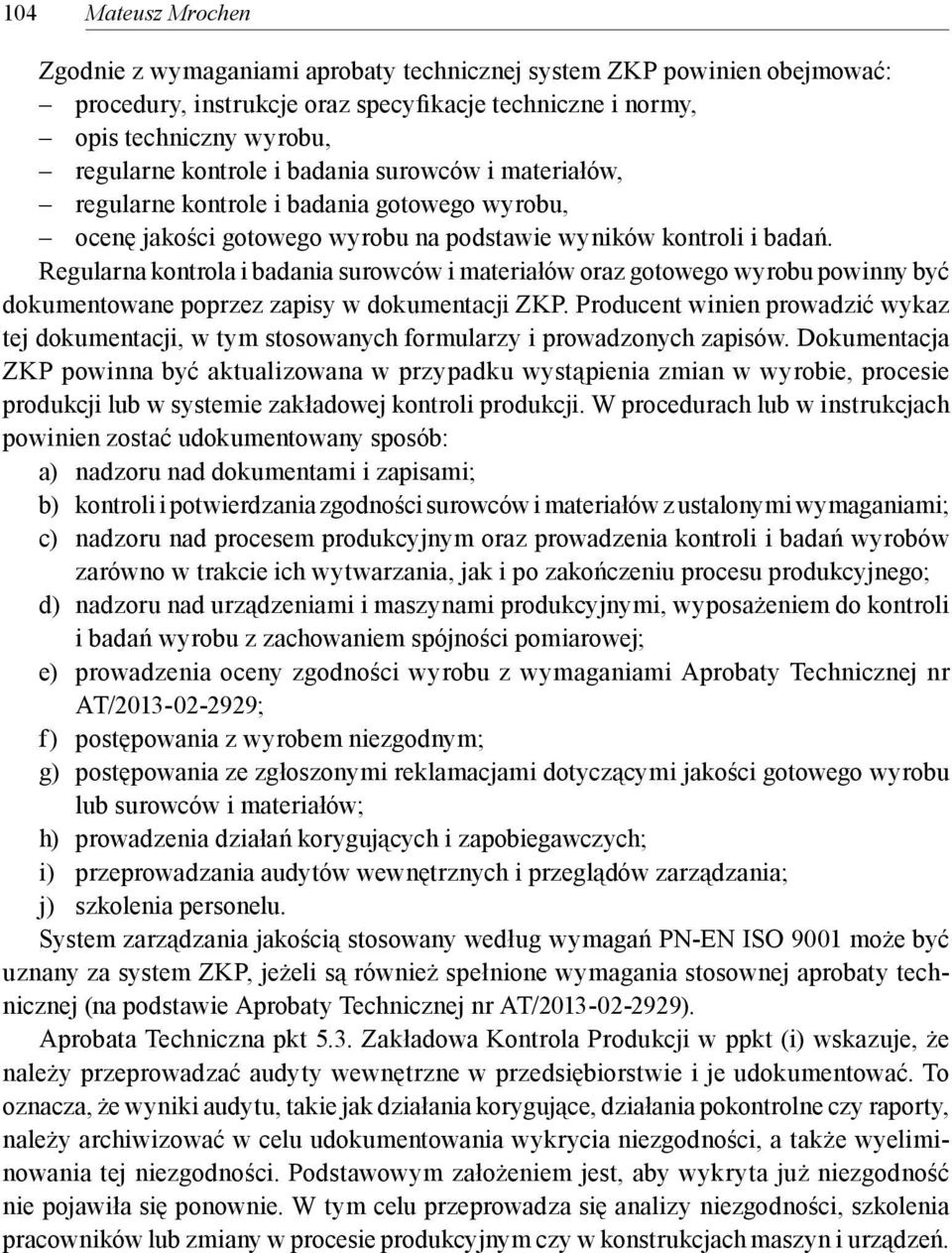Regularna kontrola i badania surowców i materiałów oraz gotowego wyrobu powinny być dokumentowane poprzez zapisy w dokumentacji ZKP.