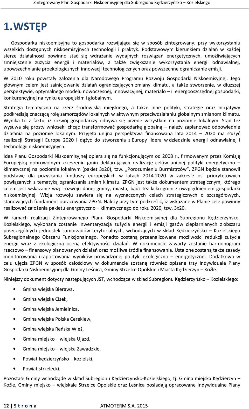 zwiększanie wykorzystania energii odnawialnej, upowszechnianie proekologicznych innowacji technologicznych oraz powszechne ograniczanie emisji.