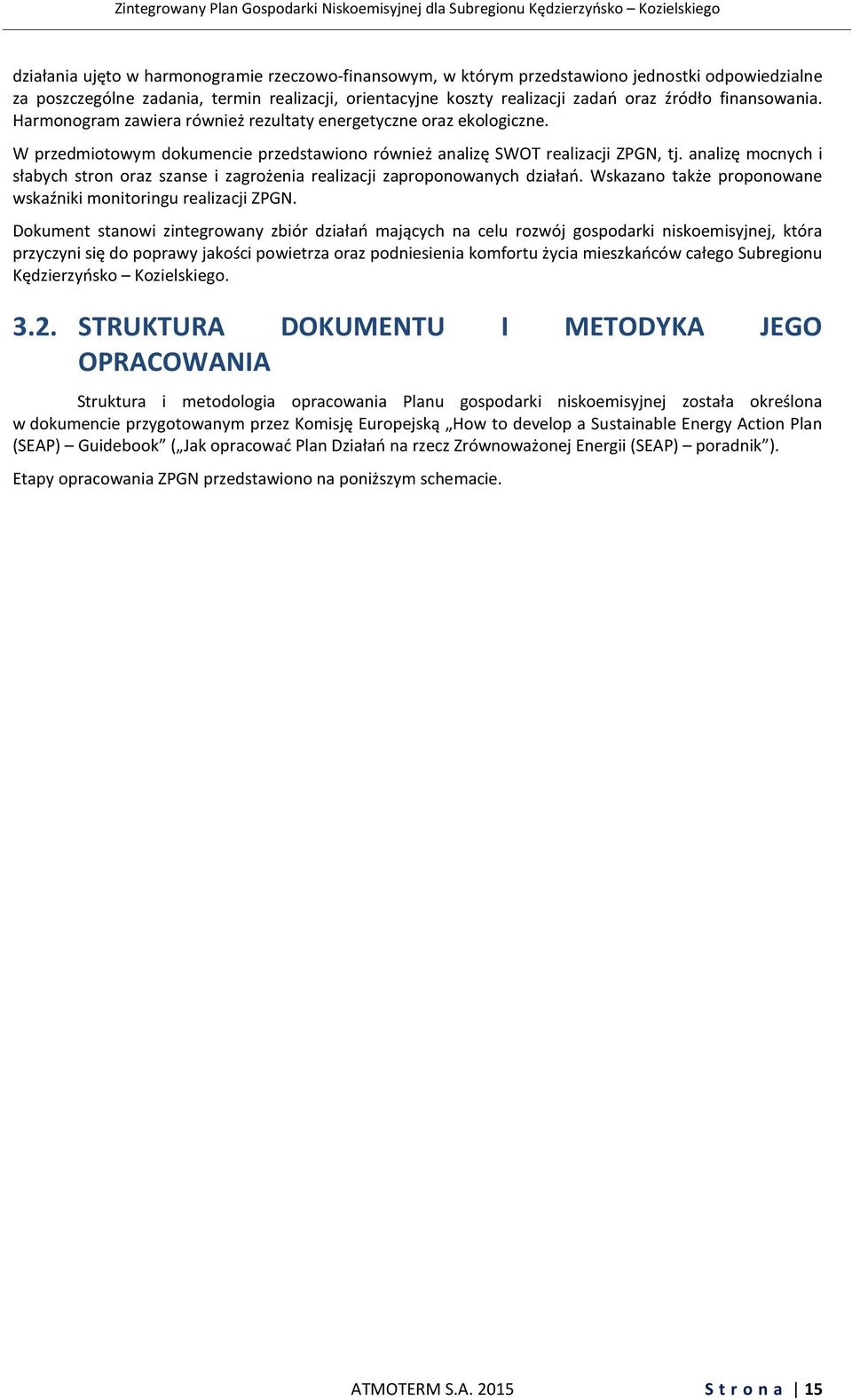 analizę mocnych i słabych stron oraz szanse i zagrożenia realizacji zaproponowanych działań. Wskazano także proponowane wskaźniki monitoringu realizacji ZPGN.