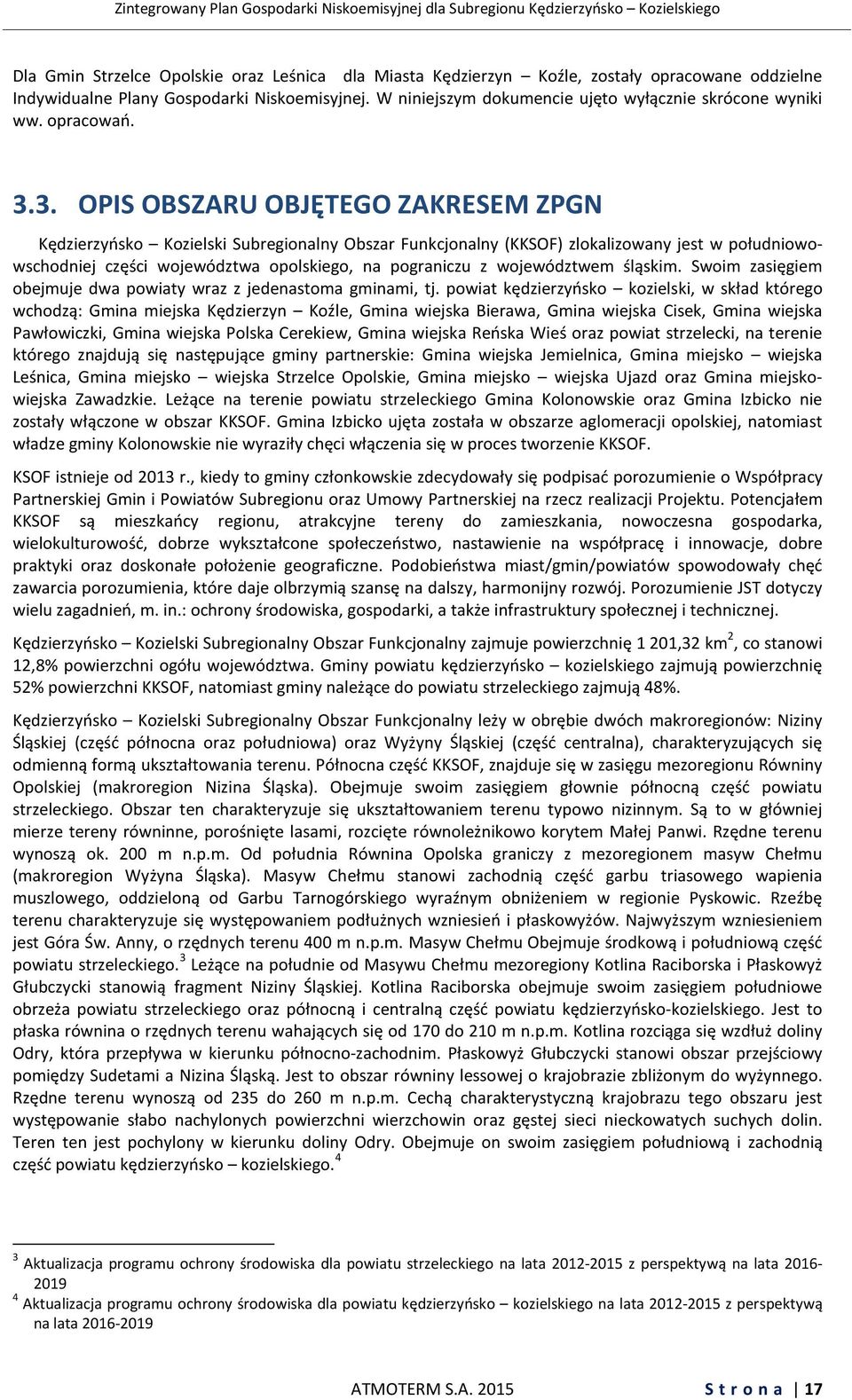 3. OPIS OBSZARU OBJĘTEGO ZAKRESEM ZPGN Kędzierzyńsko Kozielski Subregionalny Obszar Funkcjonalny (KKSOF) zlokalizowany jest w południowowschodniej części województwa opolskiego, na pograniczu z
