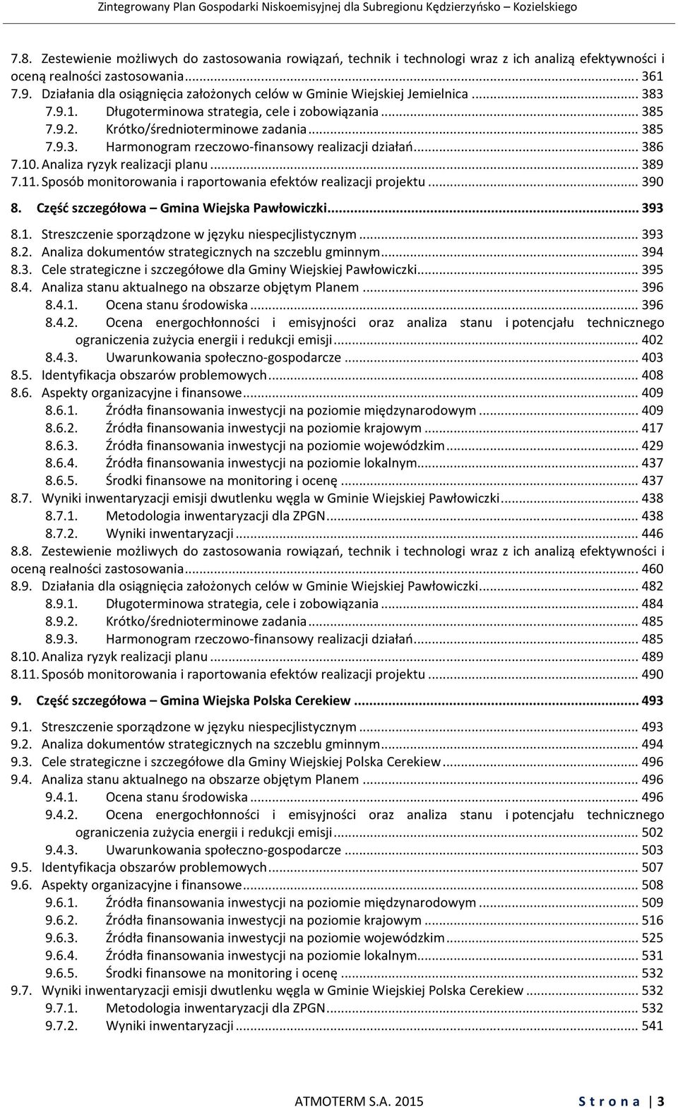 .. 386 7.10. Analiza ryzyk realizacji planu... 389 7.11. Sposób monitorowania i raportowania efektów realizacji projektu... 390 8. Część szczegółowa Gmina Wiejska Pawłowiczki... 393 8.1. Streszczenie sporządzone w języku niespecjlistycznym.