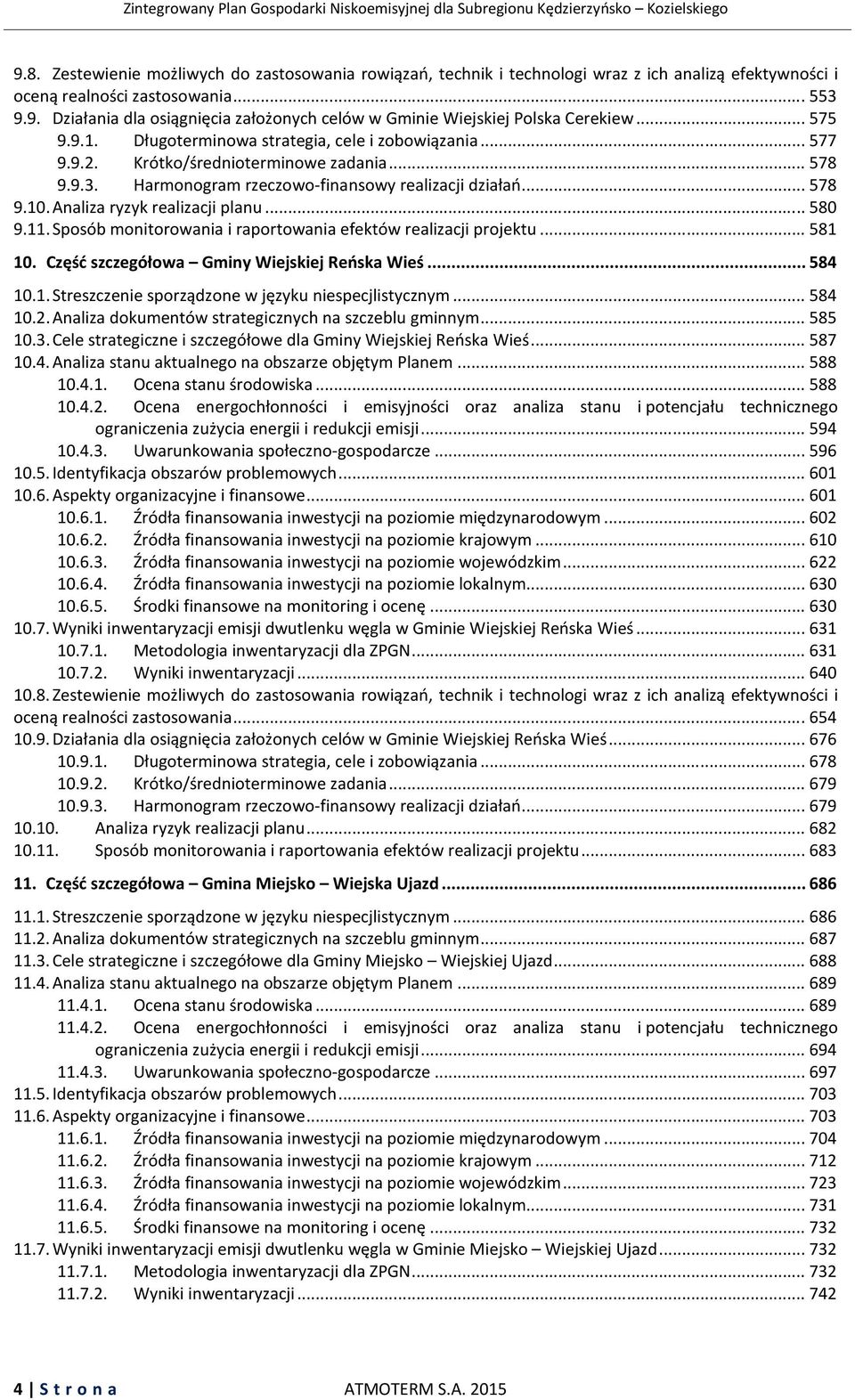 Analiza ryzyk realizacji planu... 580 9.11. Sposób monitorowania i raportowania efektów realizacji projektu... 581 10. Część szczegółowa Gminy Wiejskiej Reńska Wieś... 584 10.1. Streszczenie sporządzone w języku niespecjlistycznym.