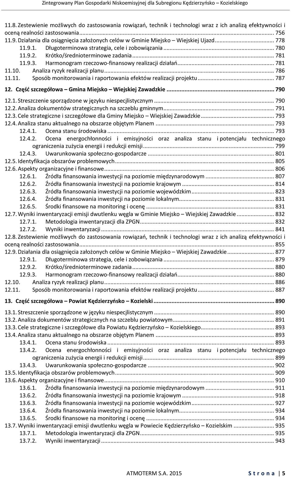 Harmonogram rzeczowo-finansowy realizacji działań... 781 11.10. Analiza ryzyk realizacji planu... 786 11.11. Sposób monitorowania i raportowania efektów realizacji projektu... 787 12.