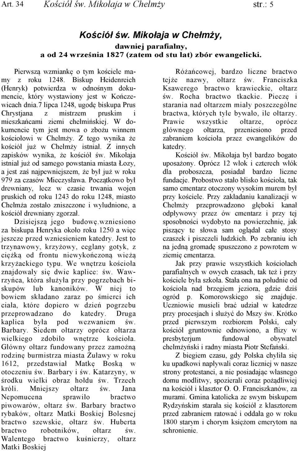 7 lipca 1248, ugodę biskupa Prus Chrystjana z mistrzem pruskim i mieszkańcami ziemi chełmińskiej. W dokumencie tym jest mowa o zbożu winnem kościołowi w Chełmży.