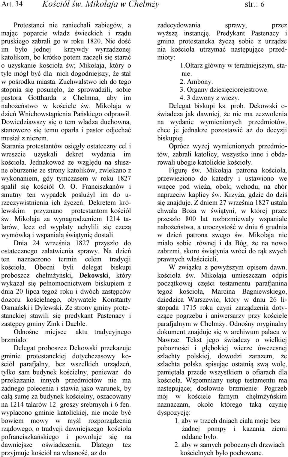 Zuchwalstwo ich do tego stopnia się posunęło, że sprowadzili, sobie pastora Gottharda z Chełmna, aby im nabożeństwo w kościele św. Mikołaja w dzień Wniebowstąpienia Pańskiego odprawił.