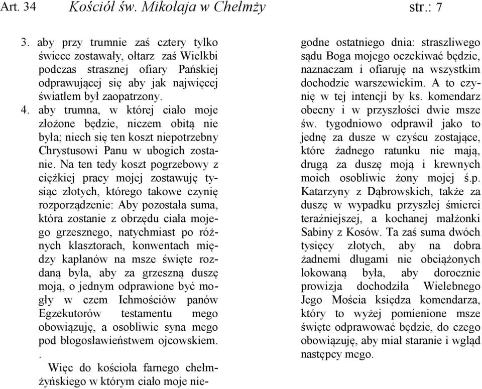 aby trumna, w której ciało moje złożone będzie, niczem obitą nie była; niech się ten koszt niepotrzebny Chrystusowi Panu w ubogich zostanie.