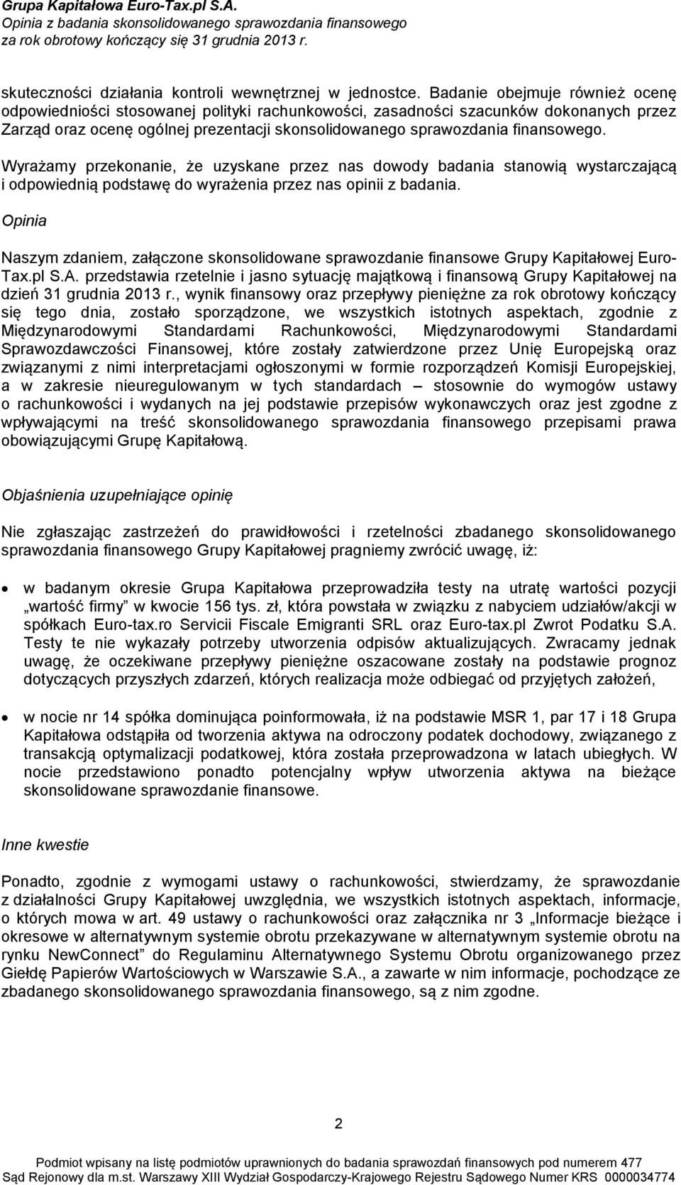 Wyrażamy przekonanie, że uzyskane przez nas dowody badania stanowią wystarczającą i odpowiednią podstawę do wyrażenia przez nas opinii z badania.