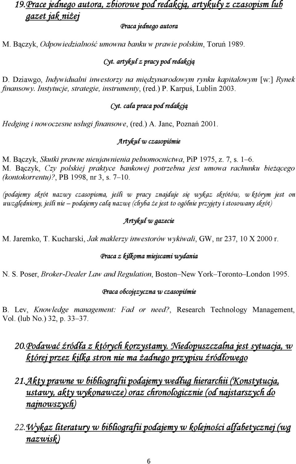 cała praca pod redakcją Hedging i nowoczesne usługi finansowe, (red.) A. Janc, Poznań 2001. Artykuł w czasopiśmie M.