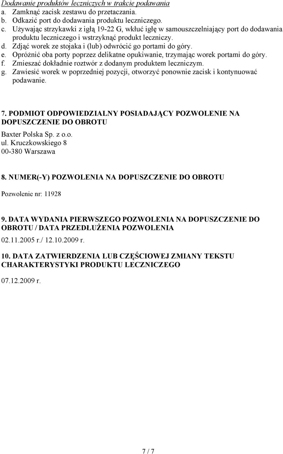 e. Opróżnić oba porty poprzez delikatne opukiwanie, trzymając worek portami do góry. f. Zmieszać dokładnie roztwór z dodanym produktem leczniczym. g. Zawiesić worek w poprzedniej pozycji, otworzyć ponownie zacisk i kontynuować podawanie.