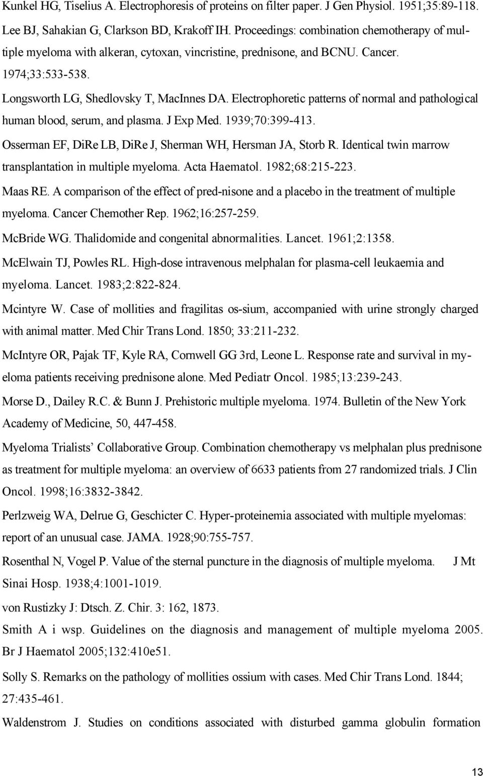 Electrophoretic patterns of normal and pathological human blood, serum, and plasma. J Exp Med. 1939;70:399-413. Osserman EF, DiRe LB, DiRe J, Sherman WH, Hersman JA, Storb R.
