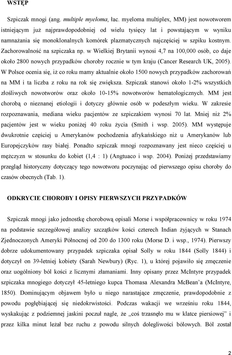 Zachorowalność na szpiczaka np. w Wielkiej Brytanii wynosi 4,7 na 100,000 osób, co daje około 2800 nowych przypadków choroby rocznie w tym kraju (Cancer Research UK, 2005).
