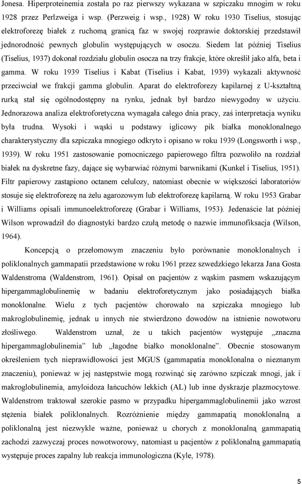 Siedem lat później Tiselius (Tiselius, 1937) dokonał rozdziału globulin osocza na trzy frakcje, które określił jako alfa, beta i gamma.