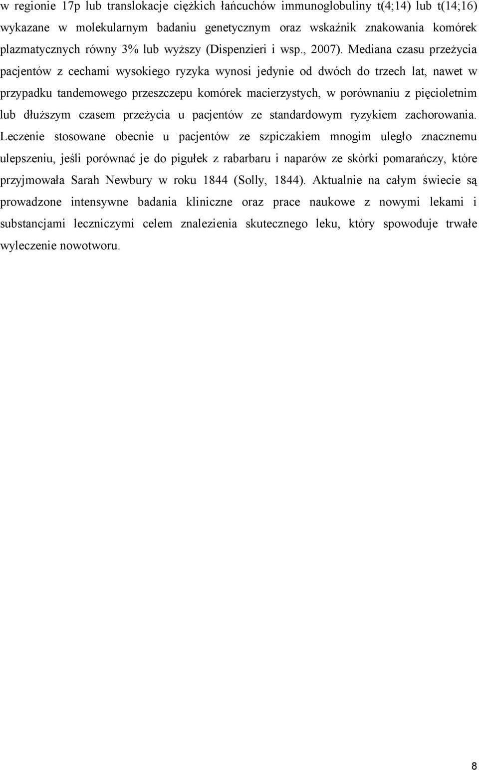 Mediana czasu przeżycia pacjentów z cechami wysokiego ryzyka wynosi jedynie od dwóch do trzech lat, nawet w przypadku tandemowego przeszczepu komórek macierzystych, w porównaniu z pięcioletnim lub
