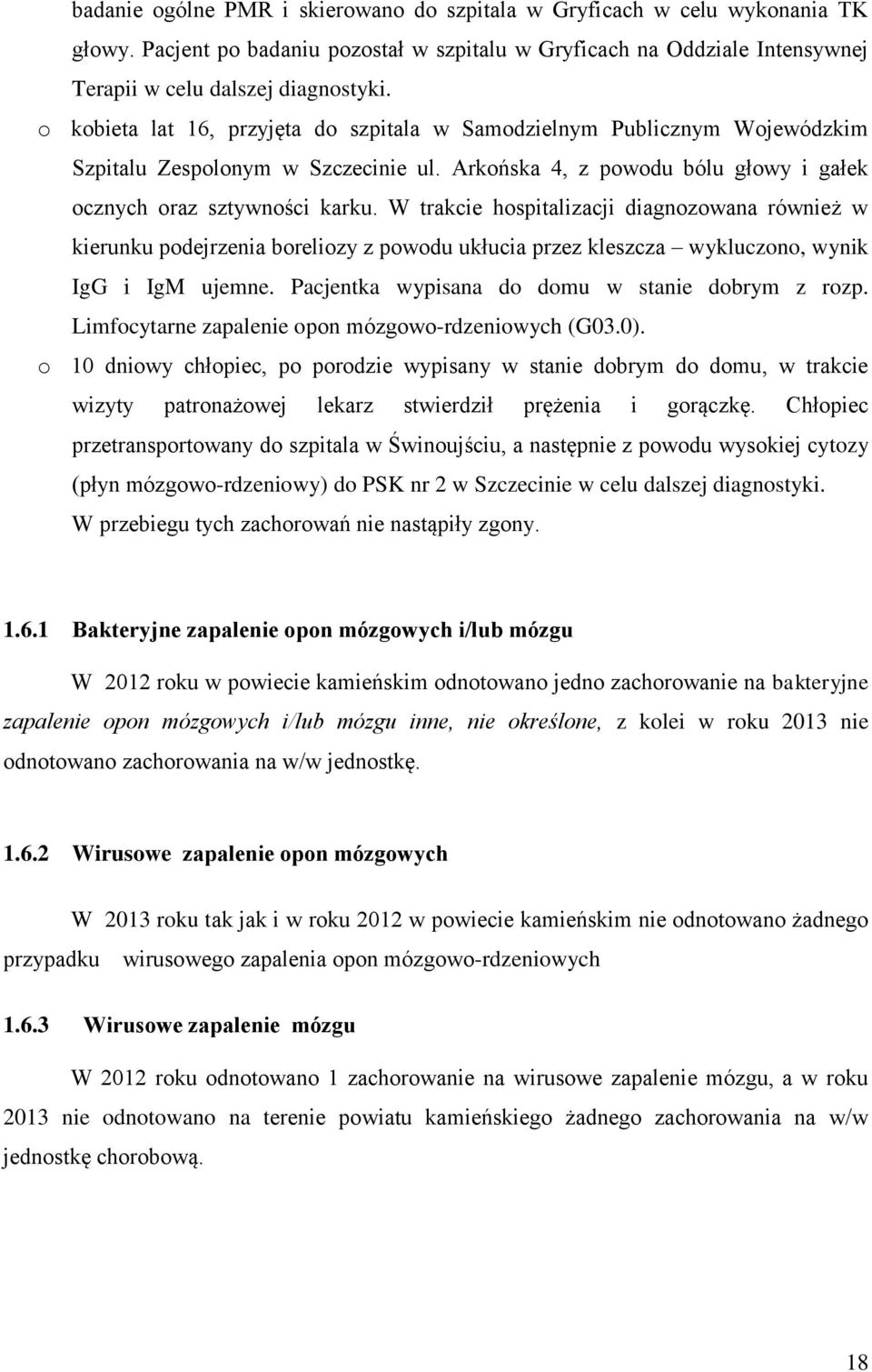 W trakcie hospitalizacji diagnozowana również w kierunku podejrzenia boreliozy z powodu ukłucia przez kleszcza wykluczono, wynik IgG i IgM ujemne. Pacjentka wypisana do domu w stanie dobrym z rozp.