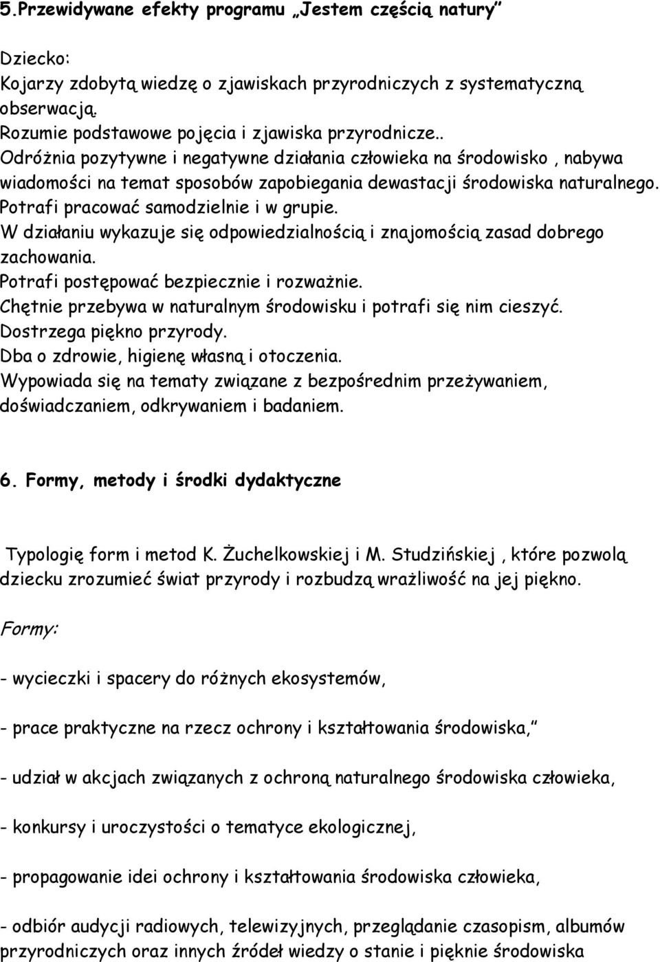 W działaniu wykazuje się odpowiedzialnością i znajomością zasad dobrego zachowania. Potrafi postępować bezpiecznie i rozważnie. Chętnie przebywa w naturalnym środowisku i potrafi się nim cieszyć.