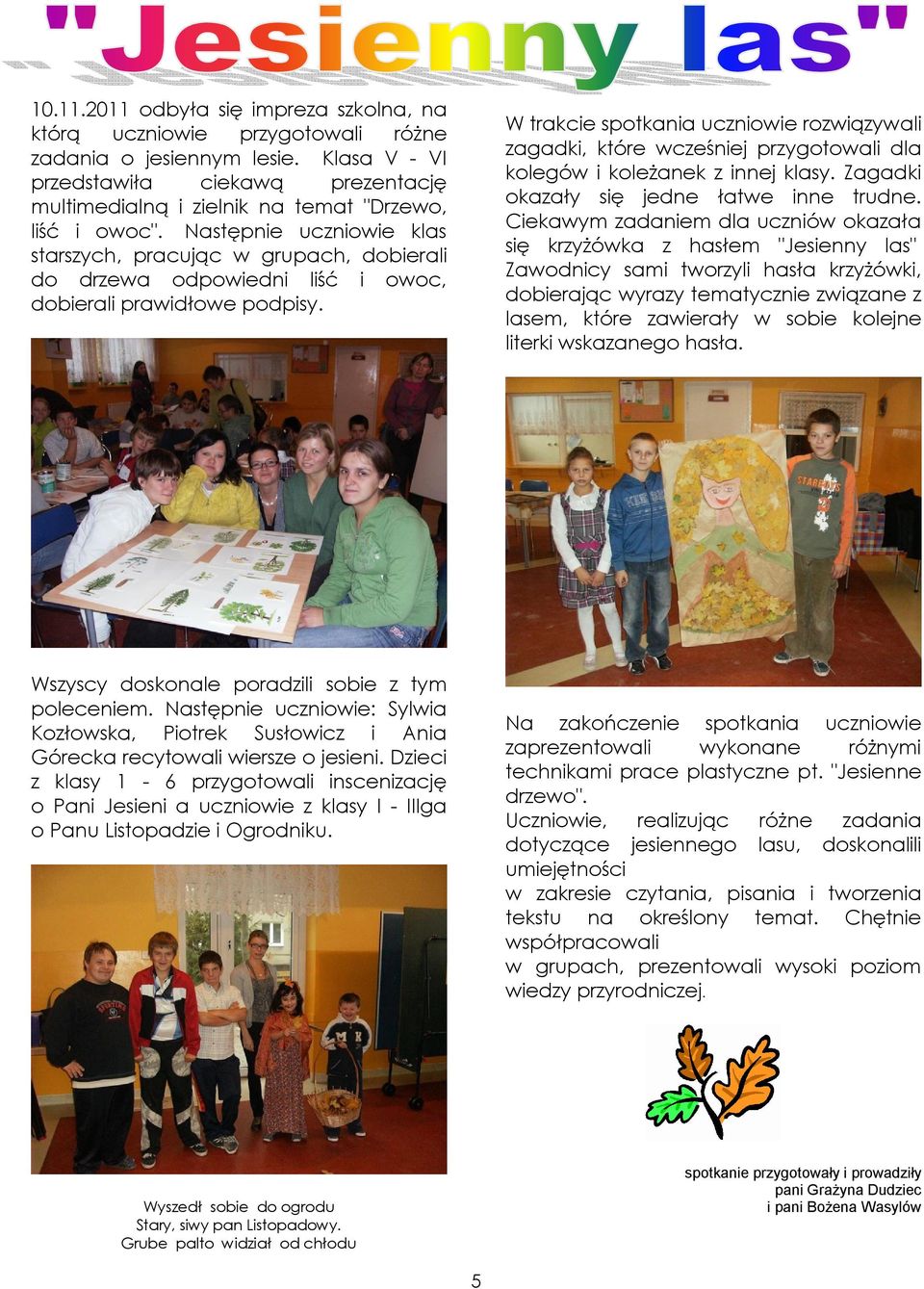Następnie uczniowie klas starszych, pracując w grupach, dobierali do drzewa odpowiedni liść i owoc, dobierali prawidłowe podpisy.