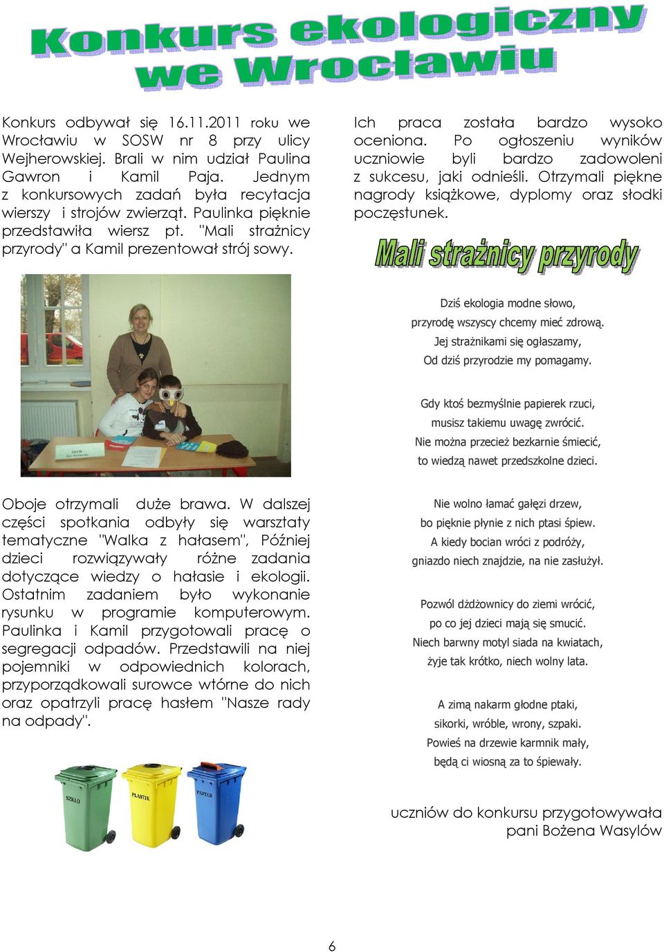Ich praca została bardzo wysoko oceniona. Po ogłoszeniu wyników uczniowie byli bardzo zadowoleni z sukcesu, jaki odnieśli. Otrzymali piękne nagrody książkowe, dyplomy oraz słodki poczęstunek.
