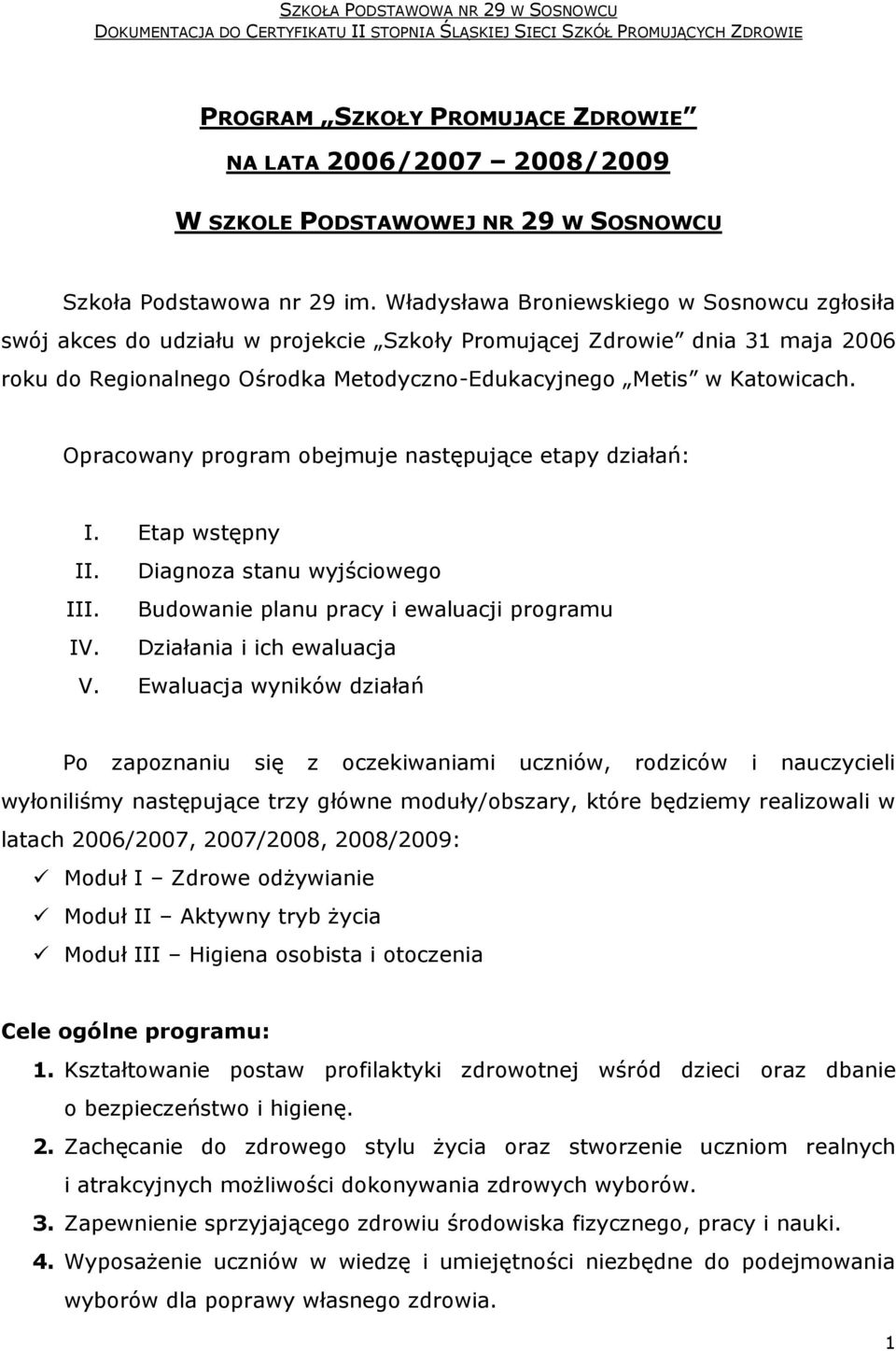 Opracowany program obejmuje następujące etapy działań: I. Etap wstępny II. III. IV. Diagnoza stanu wyjściowego Budowanie planu pracy i ewaluacji programu Działania i ich ewaluacja V.