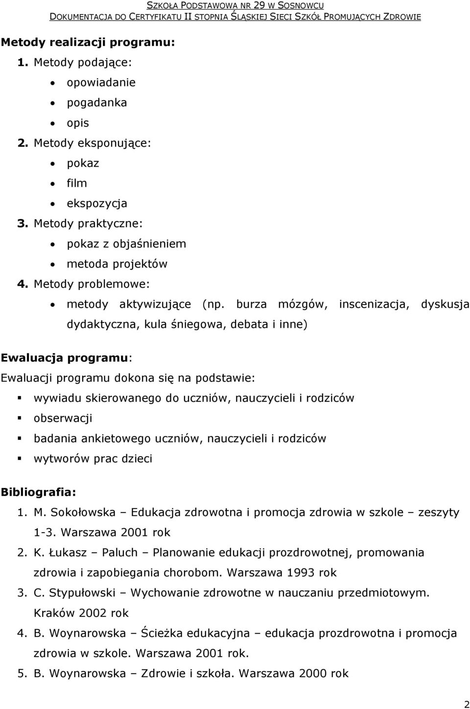 burza mózgów, inscenizacja, dyskusja dydaktyczna, kula śniegowa, debata i inne) Ewaluacja programu: Ewaluacji programu dokona się na podstawie: wywiadu skierowanego do uczniów, nauczycieli i rodziców
