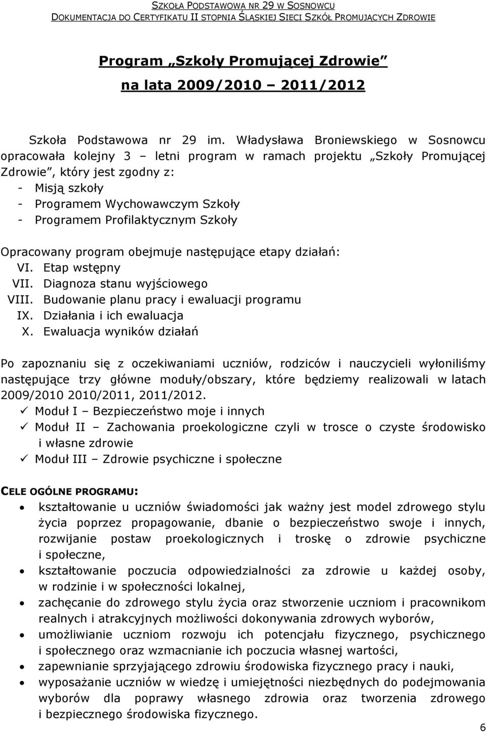 Profilaktycznym Szkoły Opracowany program obejmuje następujące etapy działań: VI. Etap wstępny VII. Diagnoza stanu wyjściowego VIII. Budowanie planu pracy i ewaluacji programu IX.