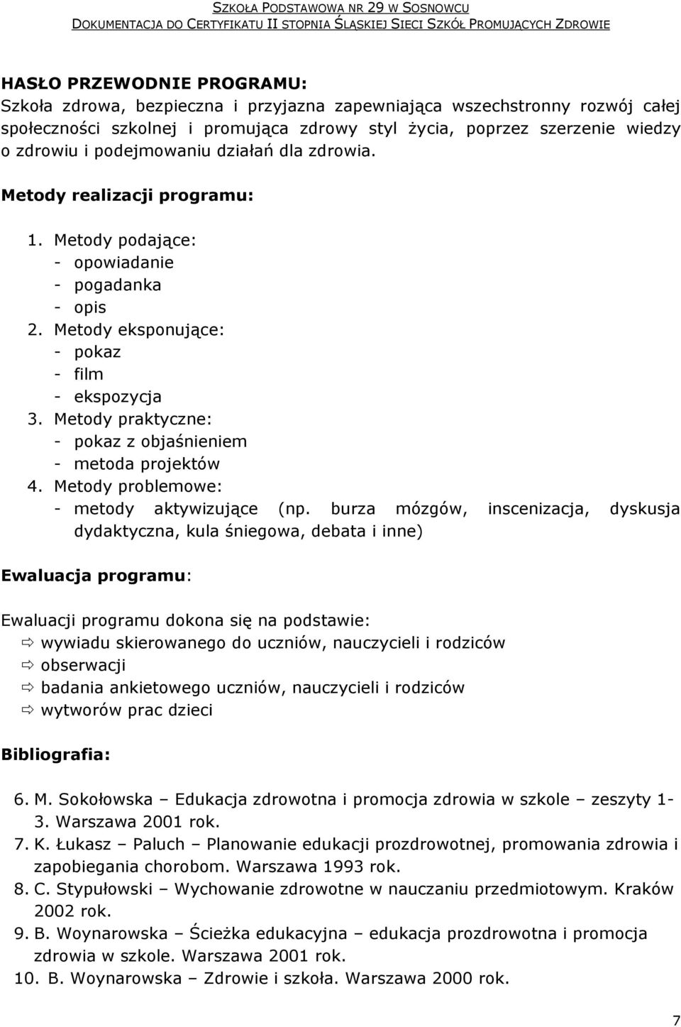 Metody praktyczne: - pokaz z objaśnieniem - metoda projektów 4. Metody problemowe: - metody aktywizujące (np.
