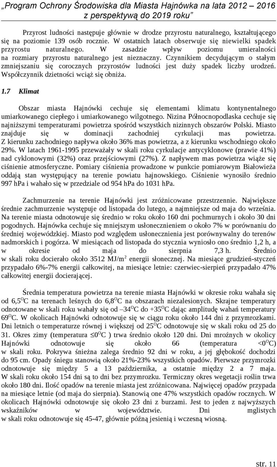 Czynnikiem decydującym o stałym zmniejszaniu się corocznych przyrostów ludności jest duży spadek liczby urodzeń. Współczynnik dzietności wciąż się obniża. 1.