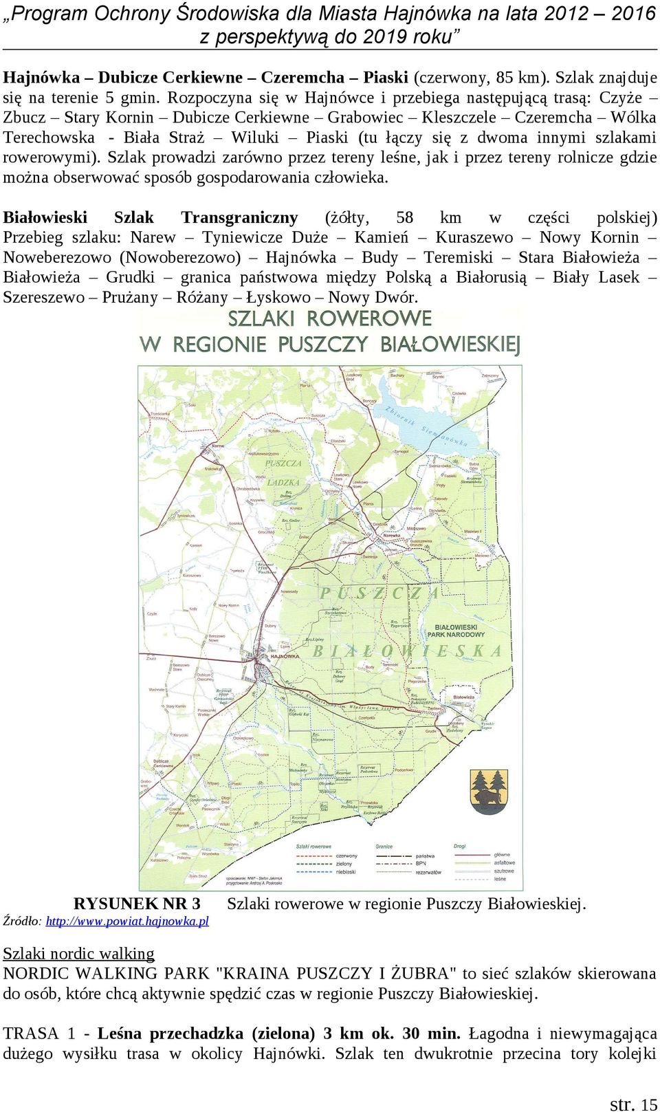 innymi szlakami rowerowymi). Szlak prowadzi zarówno przez tereny leśne, jak i przez tereny rolnicze gdzie można obserwować sposób gospodarowania człowieka.
