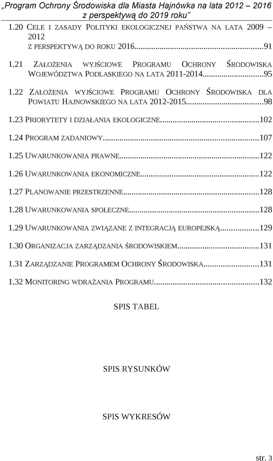 22 ZAŁOŻENIA WYJŚCIOWE PROGRAMU OCHRONY ŚRODOWISKA DLA POWIATU HAJNOWSKIEGO NA LATA 2012-2015...98 1.23 PRIORYTETY I DZIAŁANIA EKOLOGICZNE...102 1.24 PROGRAM ZADANIOWY...107 1.