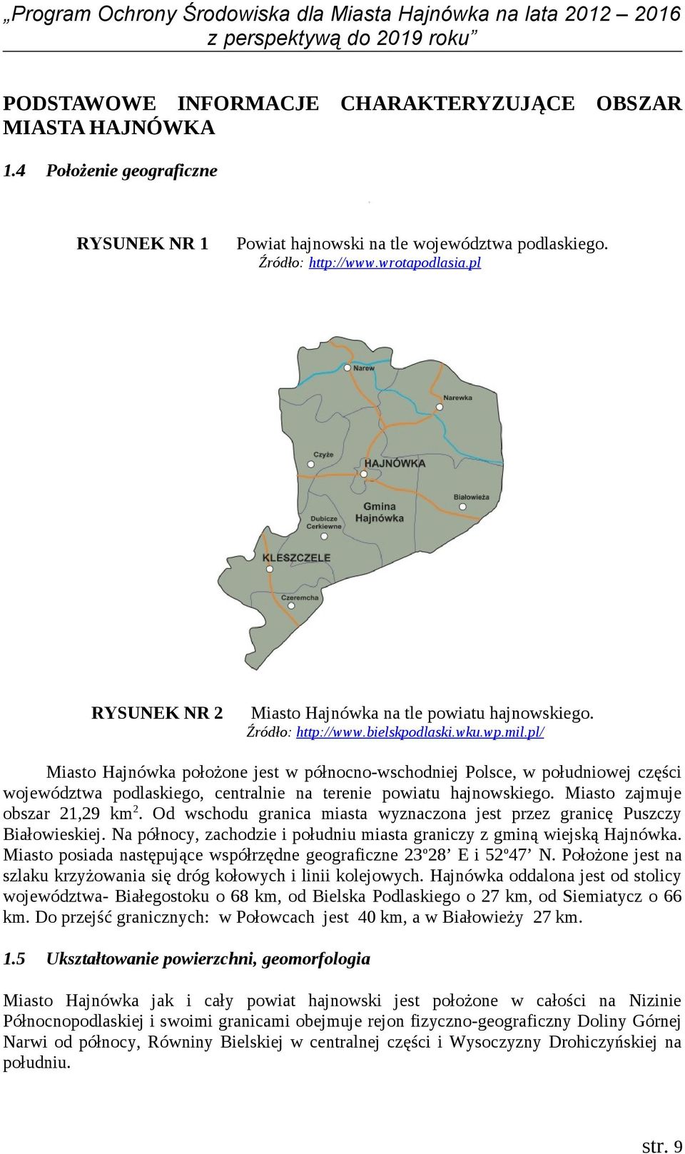 pl/ Miasto położone jest w północno-wschodniej Polsce, w południowej części województwa podlaskiego, centralnie na terenie powiatu hajnowskiego. Miasto zajmuje obszar 21,29 km2.