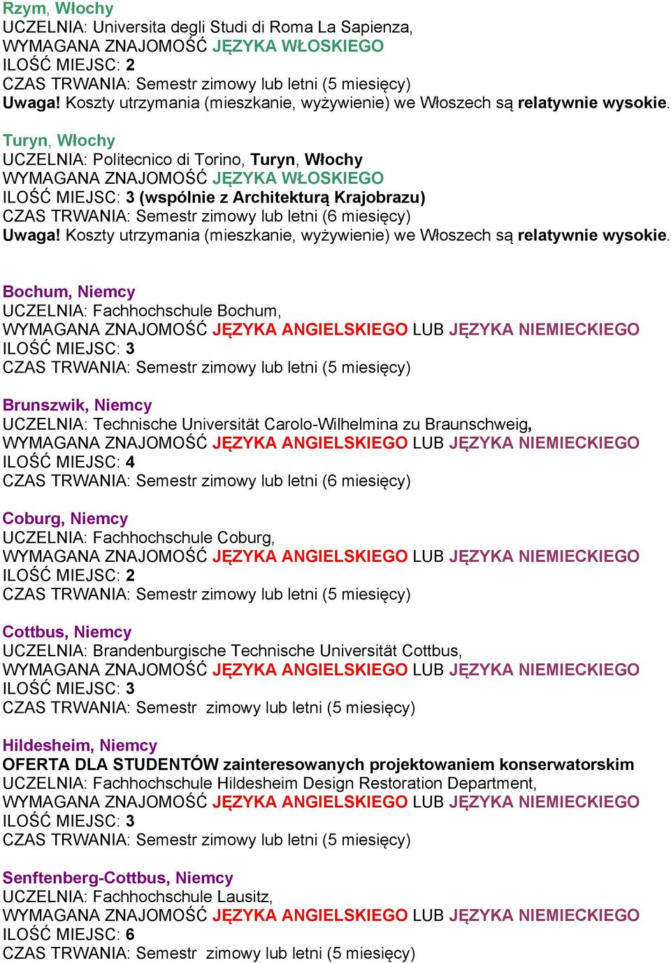 Koszty utrzymania (mieszkanie, wyżywienie) we Włoszech są relatywnie wysokie.