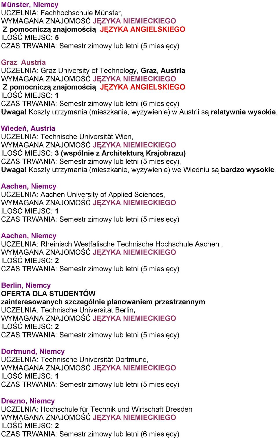 Wiedeń, Austria UCZELNIA: Technische Universität Wien, ILOŚĆ MIEJSC: 3 (wspólnie z Architekturą Krajobrazu), Uwaga! Koszty utrzymania (mieszkanie, wyżywienie) we Wiedniu są bardzo wysokie.