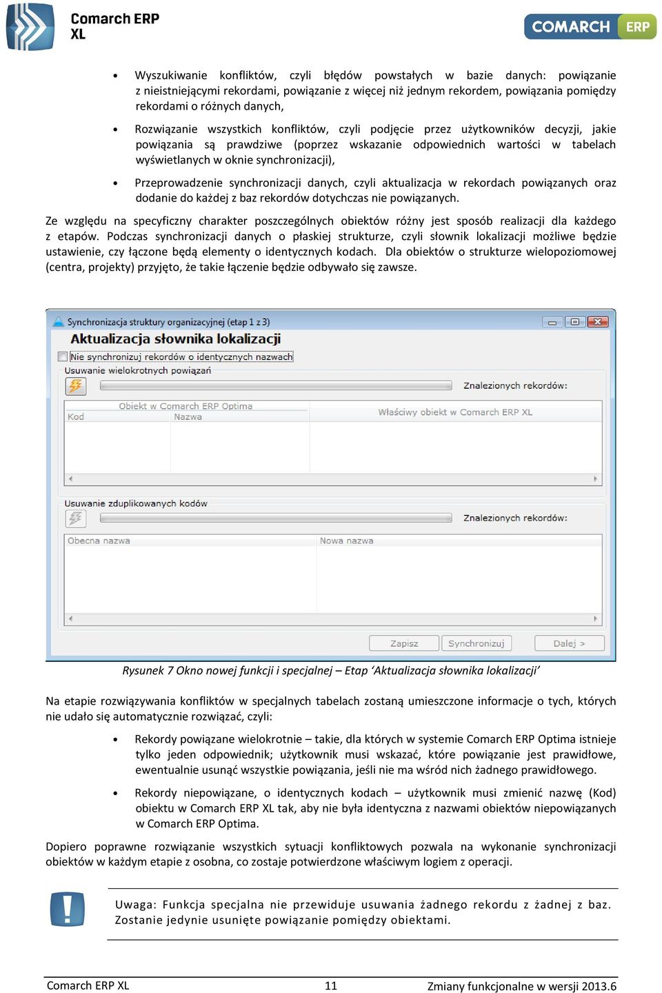 synchrnizacji danych, czyli aktualizacja w rekrdach pwiązanych raz ddanie d każdej z baz rekrdów dtychczas nie pwiązanych.