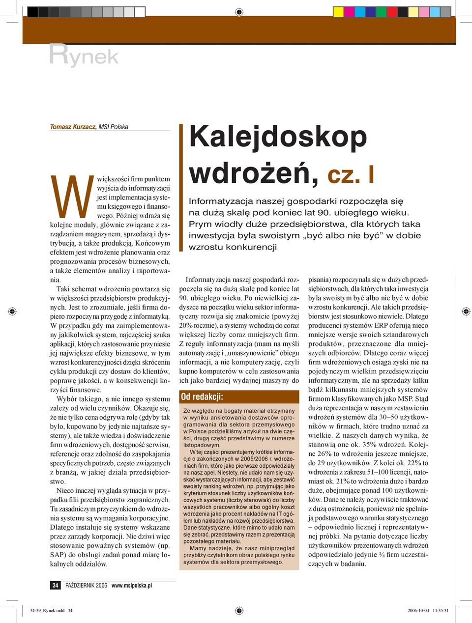 Końcowym efektem jest wdrożenie planowania oraz prognozowania procesów biznesowych, a także elementów analizy i raportowania.