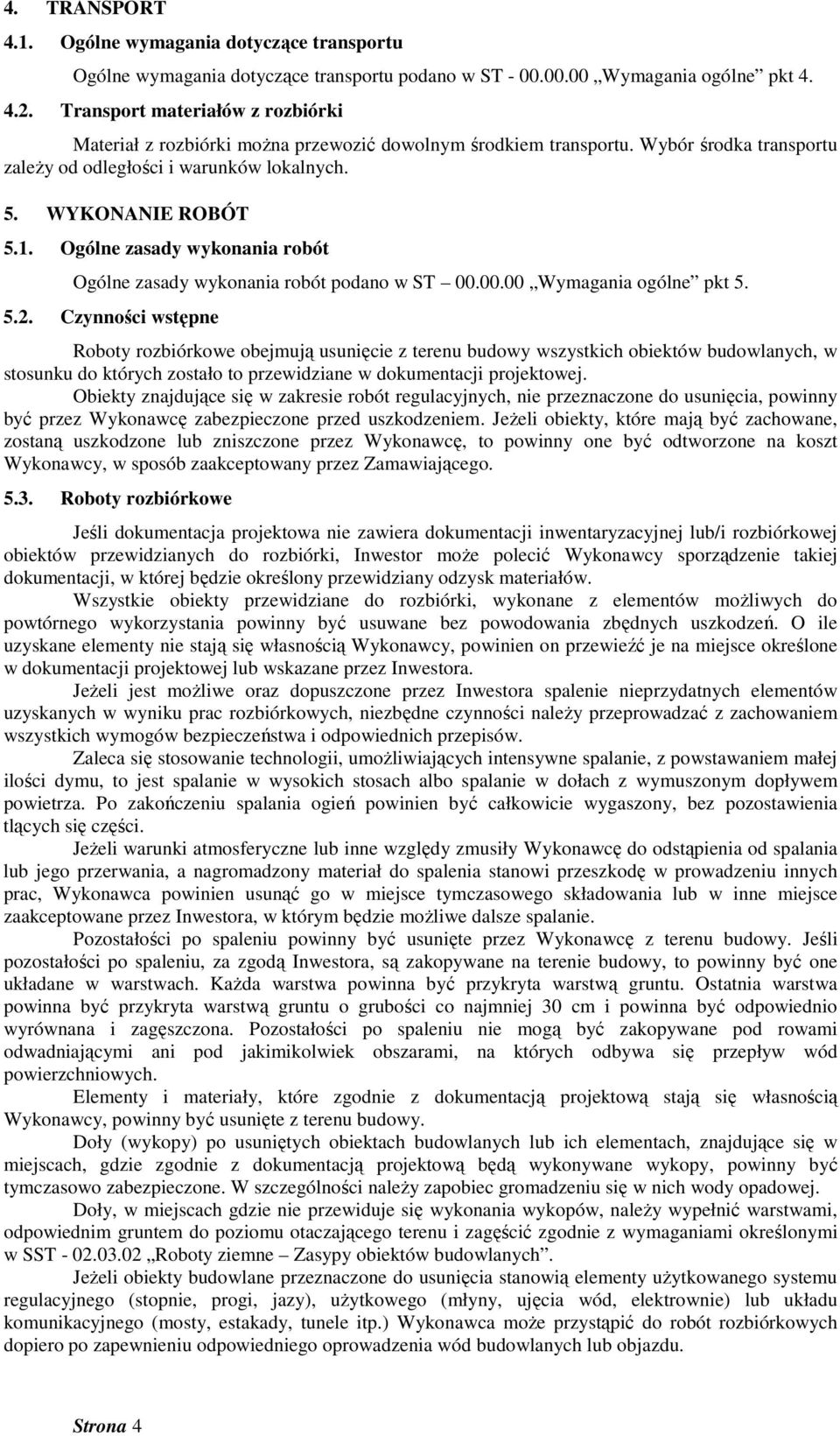 Ogólne zasady wykonania robót Ogólne zasady wykonania robót podano w ST 00.00.00 Wymagania ogólne pkt 5. 5.2.