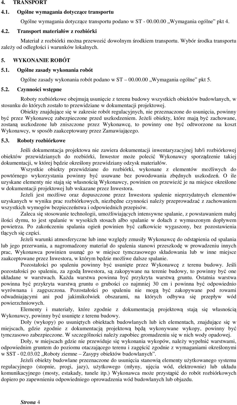 Ogólne zasady wykonania robót Ogólne zasady wykonania robót podano w ST 00.00.00 Wymagania ogólne pkt 5. 5.2.