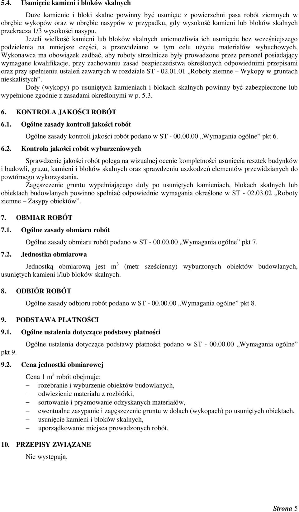 JeŜeli wielkość kamieni lub bloków skalnych uniemoŝliwia ich usunięcie bez wcześniejszego podzielenia na mniejsze części, a przewidziano w tym celu uŝycie materiałów wybuchowych, Wykonawca ma