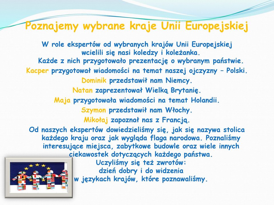 Natan zaprezentował Wielką Brytanię. Maja przygotowała wiadomości na temat Holandii. Szymon przedstawił nam Włochy. Mikołaj zapoznał nas z Francją.