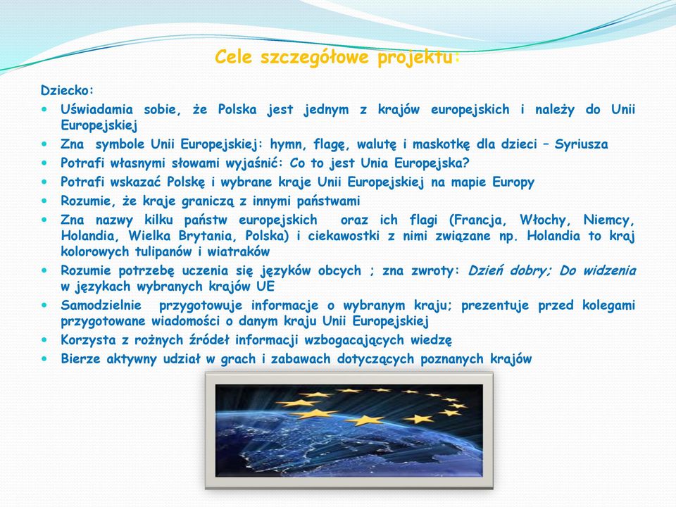 Potrafi wskazać Polskę i wybrane kraje Unii Europejskiej na mapie Europy Rozumie, że kraje graniczą z innymi państwami Zna nazwy kilku państw europejskich oraz ich flagi (Francja, Włochy, Niemcy,