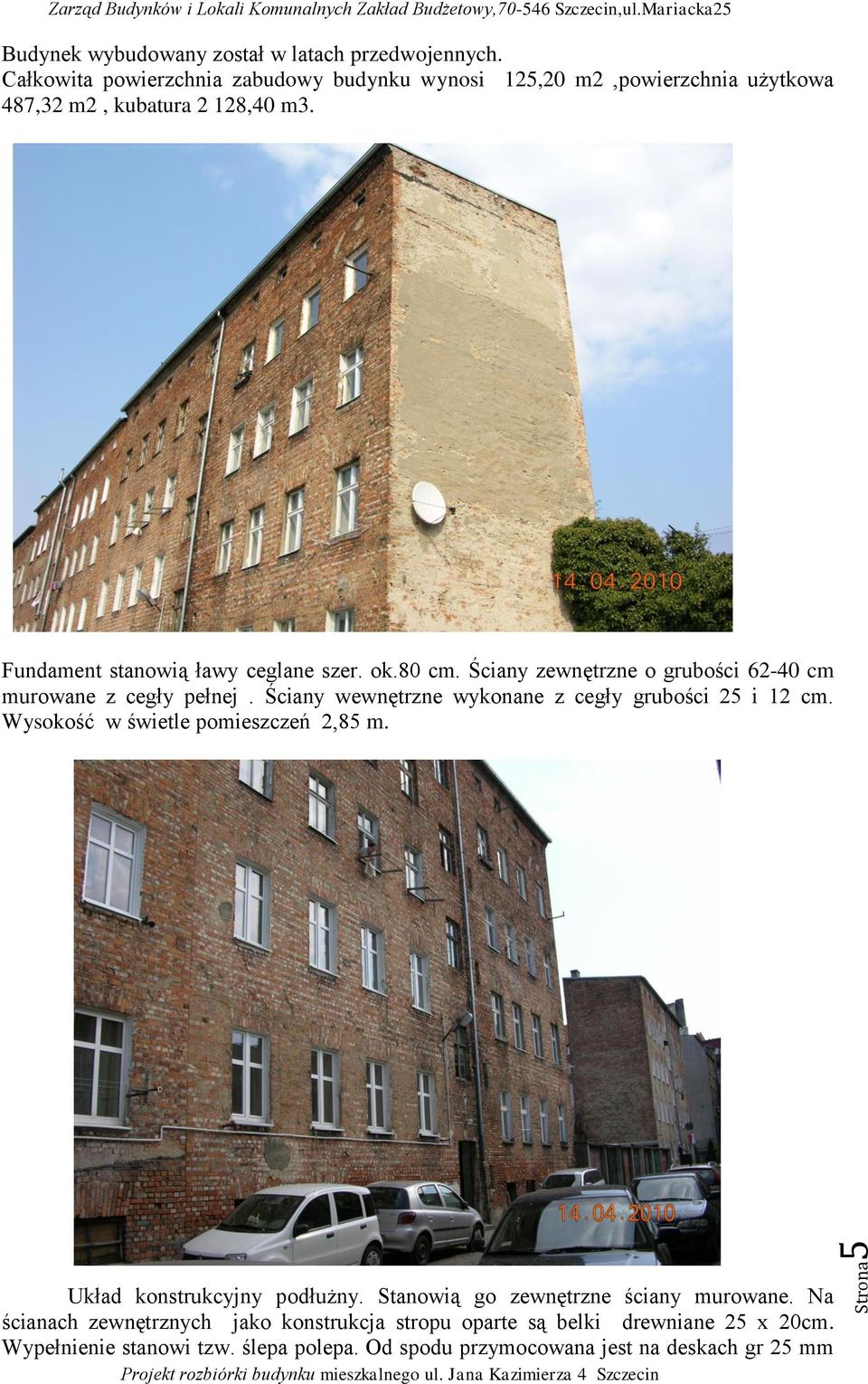 80 cm. Ściany zewnętrzne o grubości 62-40 cm murowane z cegły pełnej. Ściany wewnętrzne wykonane z cegły grubości 25 i 12 cm.