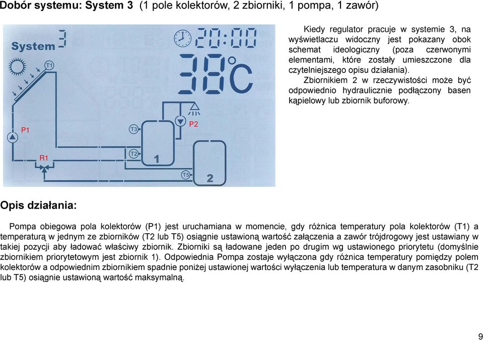 P1 P2 R1 Opis działania: Pompa obiegowa pola kolektorów (P1) jest uruchamiana w momencie, gdy różnica temperatury pola kolektorów (T1) a temperaturą w jednym ze zbiorników (T2 lub T5) osiągnie