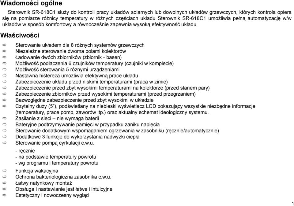 Właściwości Sterowanie układem dla 8 różnych systemów grzewczych Niezależne sterowanie dwoma polami kolektorów Ładowanie dwóch zbiorników (zbiornik - basen) Możliwość podłączenia 6 czujników