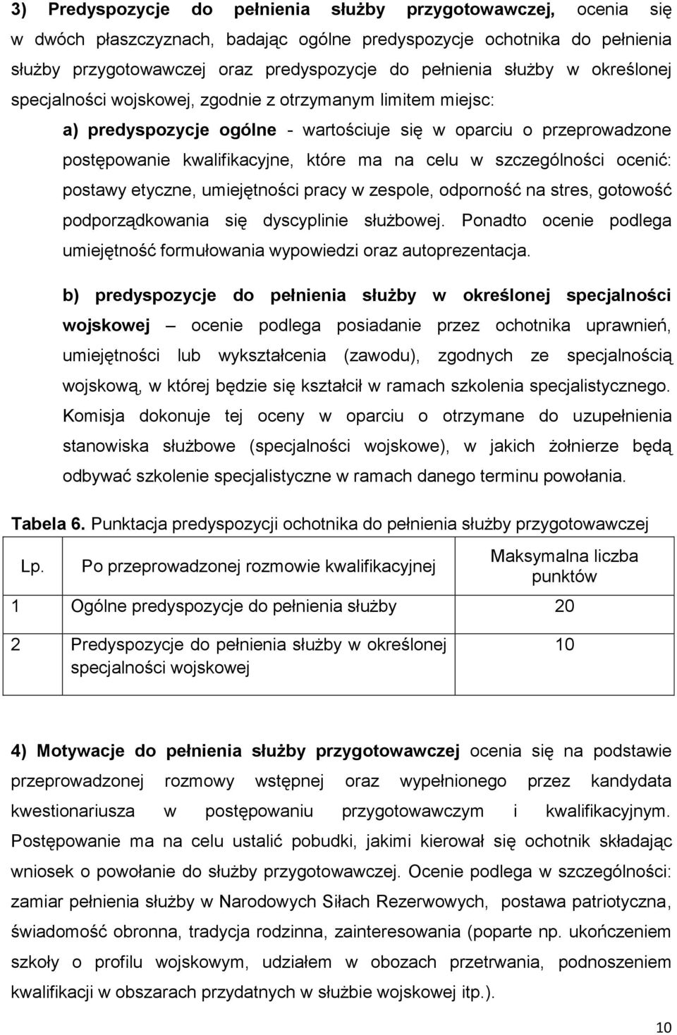 szczególności ocenić: postawy etyczne, umiejętności pracy w zespole, odporność na stres, gotowość podporządkowania się dyscyplinie służbowej.